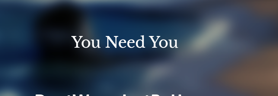 You need you