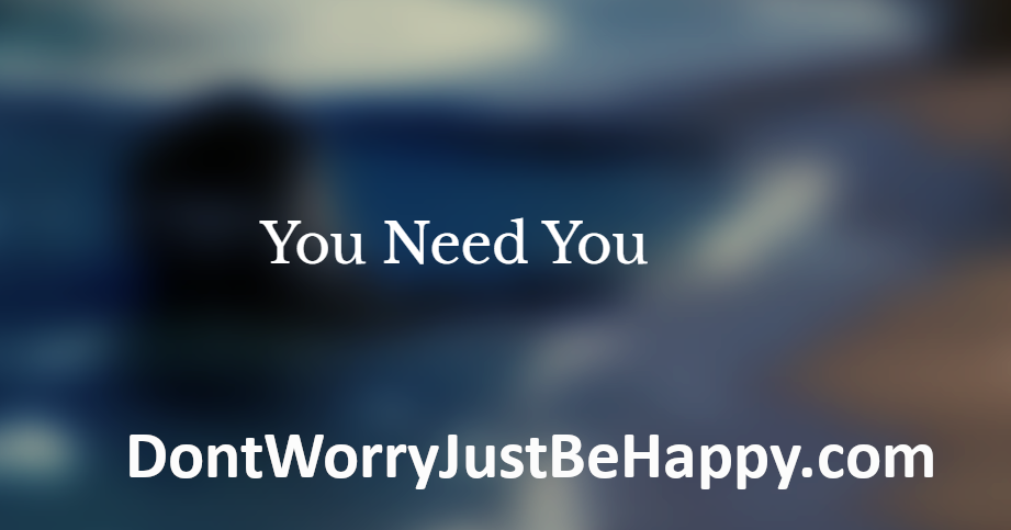 You need you
